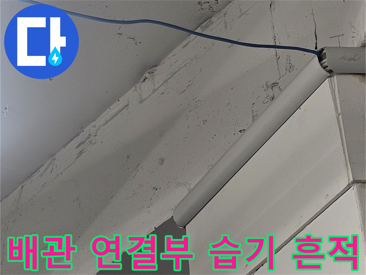 배관 연결 부위의 물샘 흔적과 주변 천장 상태