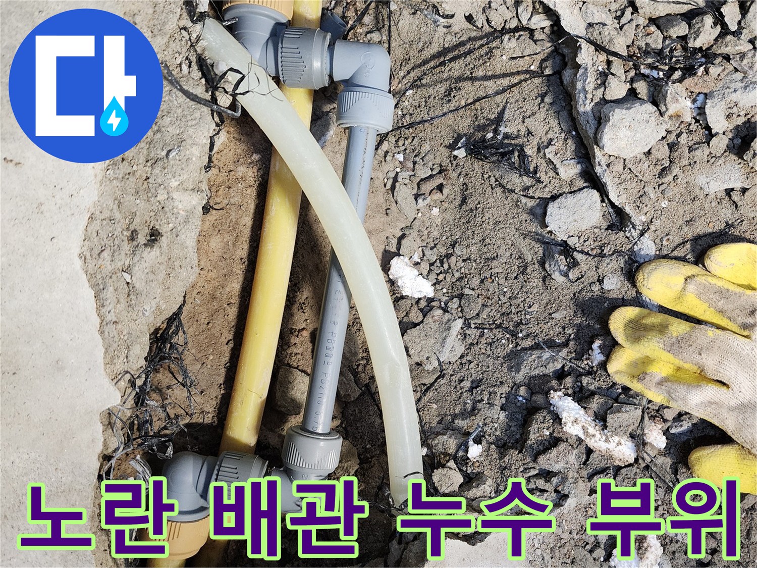누수 지점 확인을 위해-노출시킨 노란색 배관의 손상 상태